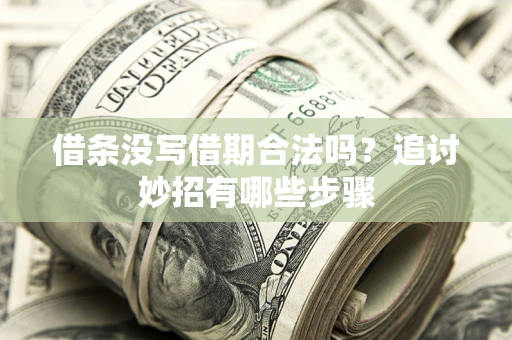 北京借条没写借期合法吗？追讨妙招有哪些步骤