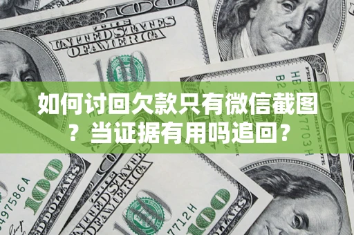 北京如何讨回欠款只有微信截图？当证据有用吗追回？