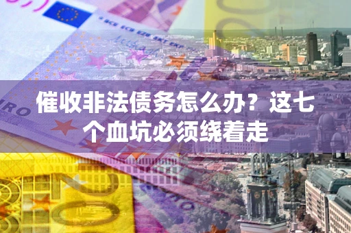北京催收非法债务怎么办？这七个血坑必须绕着走