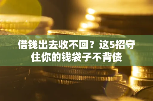 北京借钱出去收不回？这5招守住你的钱袋子不背债