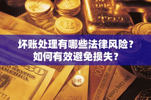 北京坏账处理有哪些法律风险？如何有效避免损失？